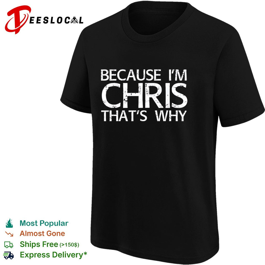 Because I’m Chris That’s Why Personalized Name shirt