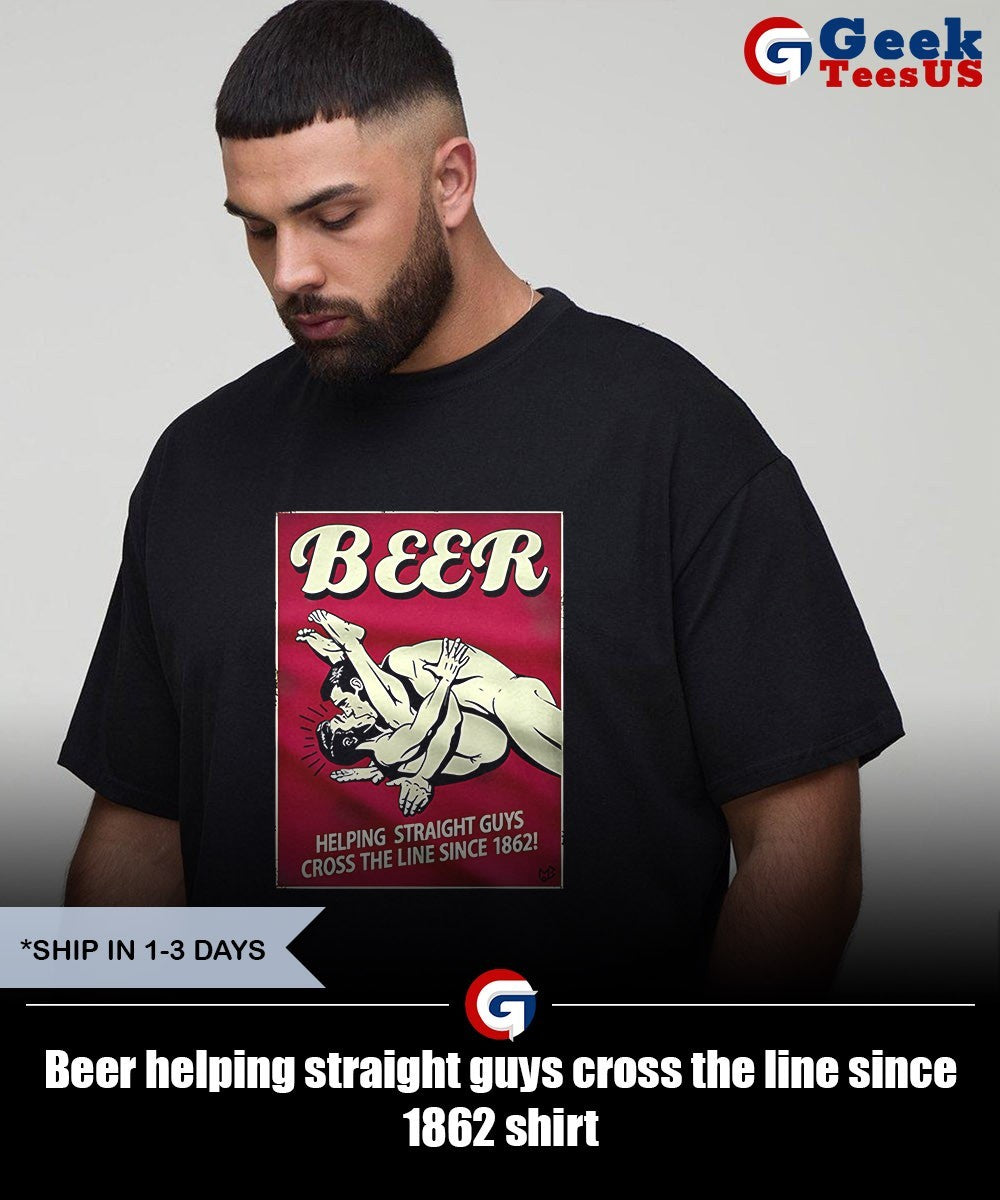Beer helping straight guys cross the line since 1862 shirt