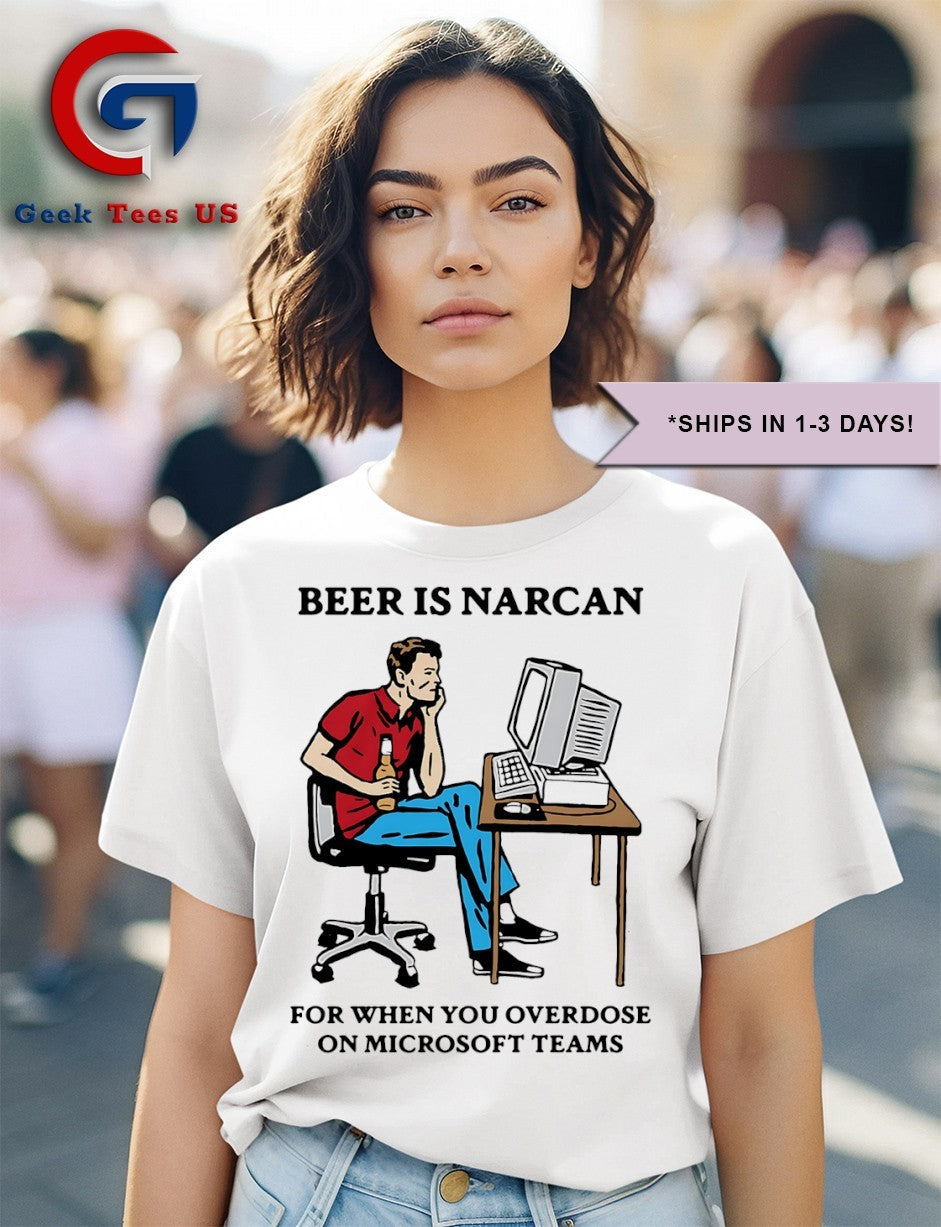 Beer is narcan for when you overdose on teams shirt