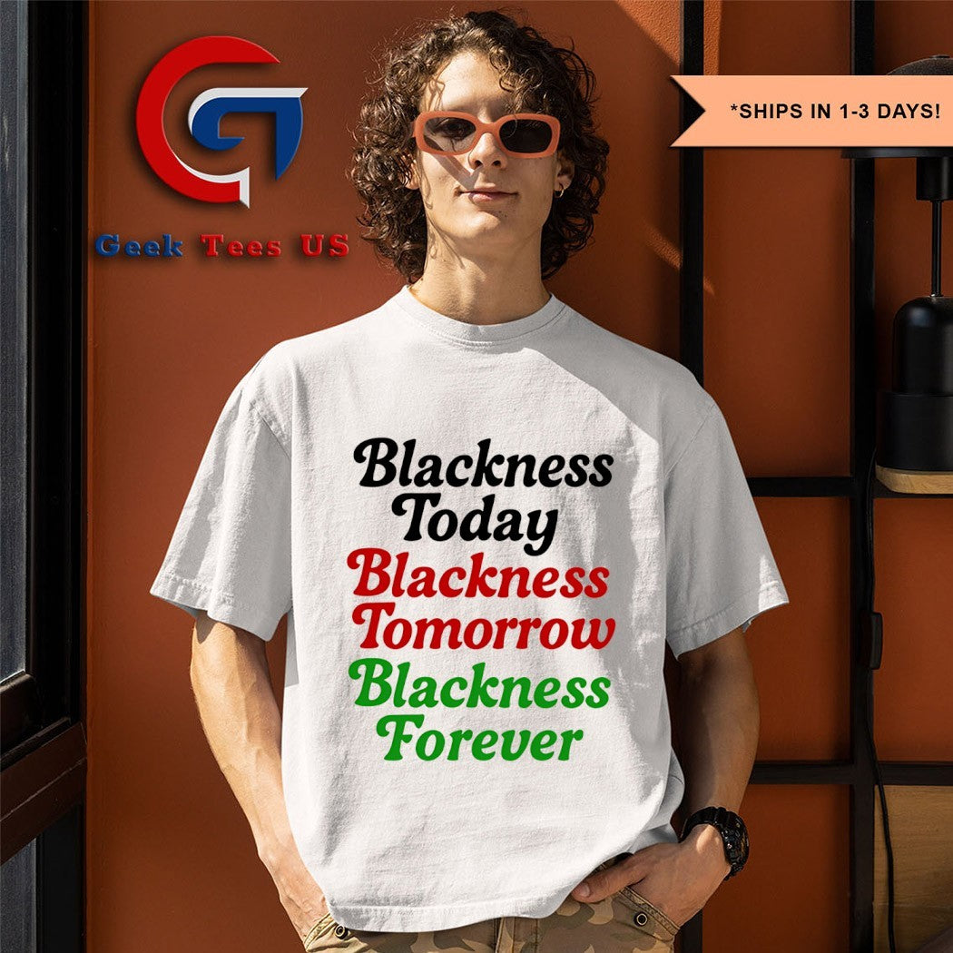 Blackness Today Blackness Tomorrow Blackness Forever shirt