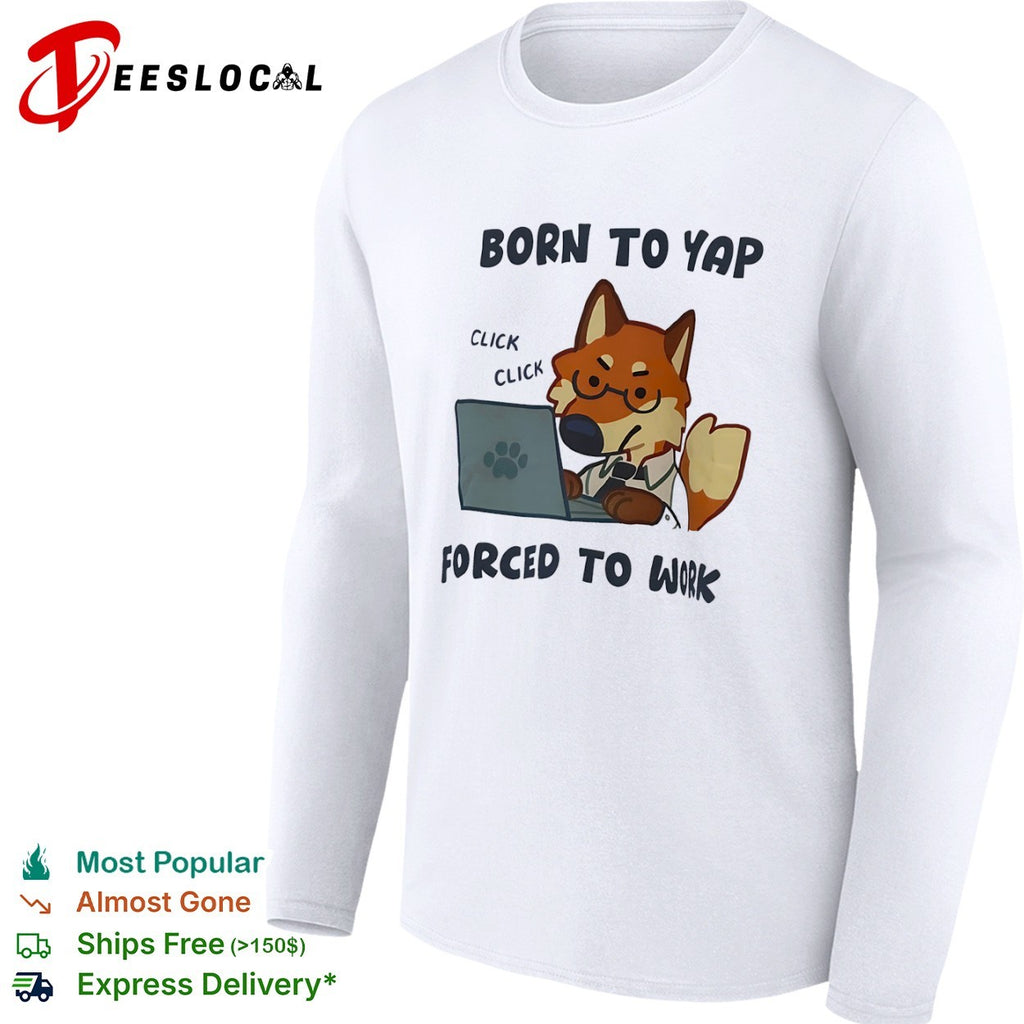 Born to Yap Forced to Work Fox Office Worker shirt