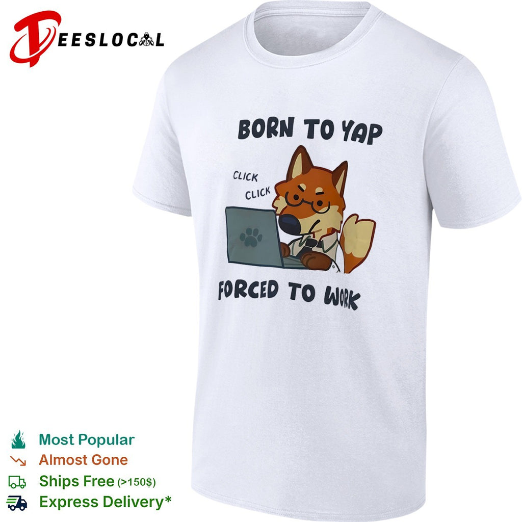 Born to Yap Forced to Work Fox Office Worker shirt