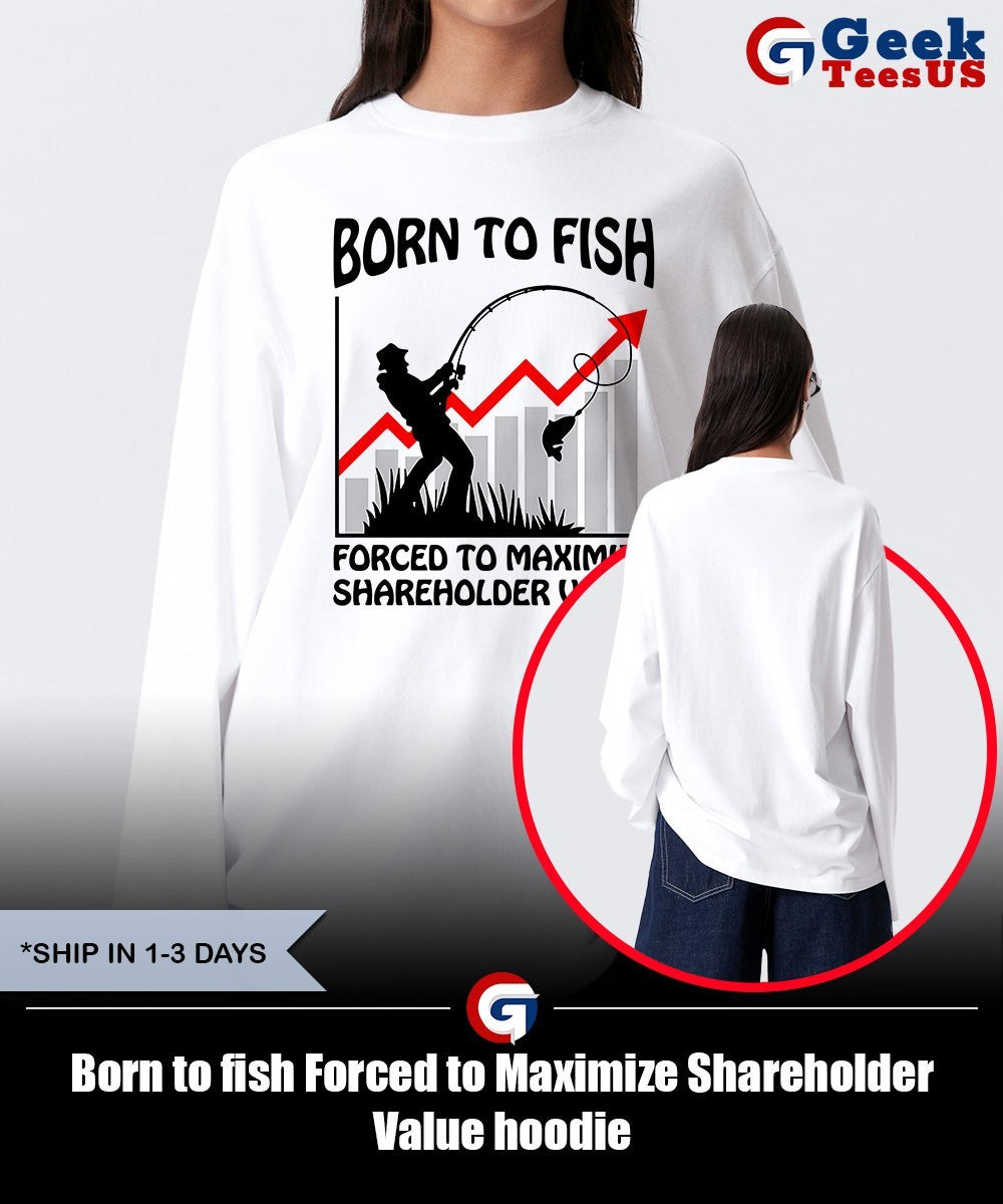 Born to fish Forced to Maximize Shareholder Value shirt