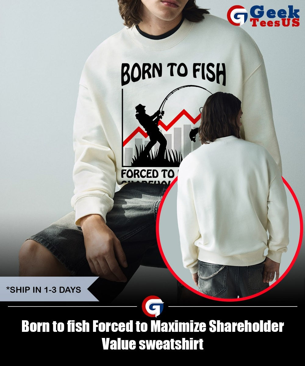 Born to fish Forced to Maximize Shareholder Value shirt
