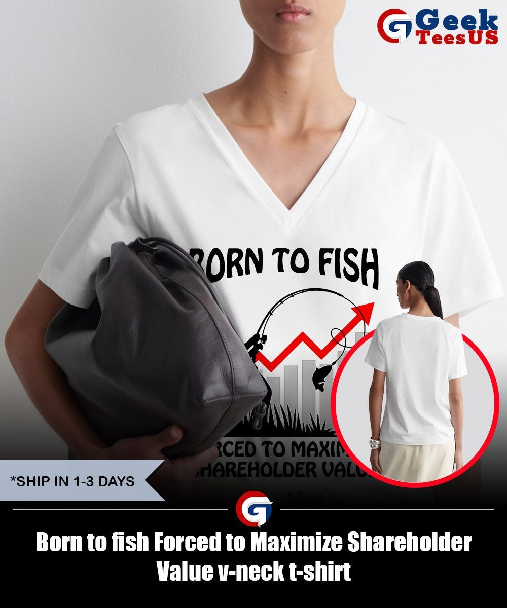 Born to fish Forced to Maximize Shareholder Value shirt