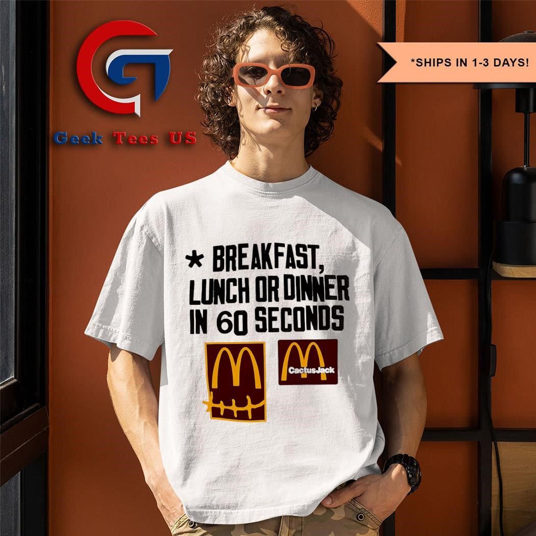 Breakfast lunch or dinner in 60 seconds McDonald’s Cactus Jack shirt