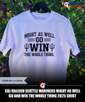 Cal Raleigh Seattle Mariners Might As Well Go And Win The Whole Thing 2025 shirt