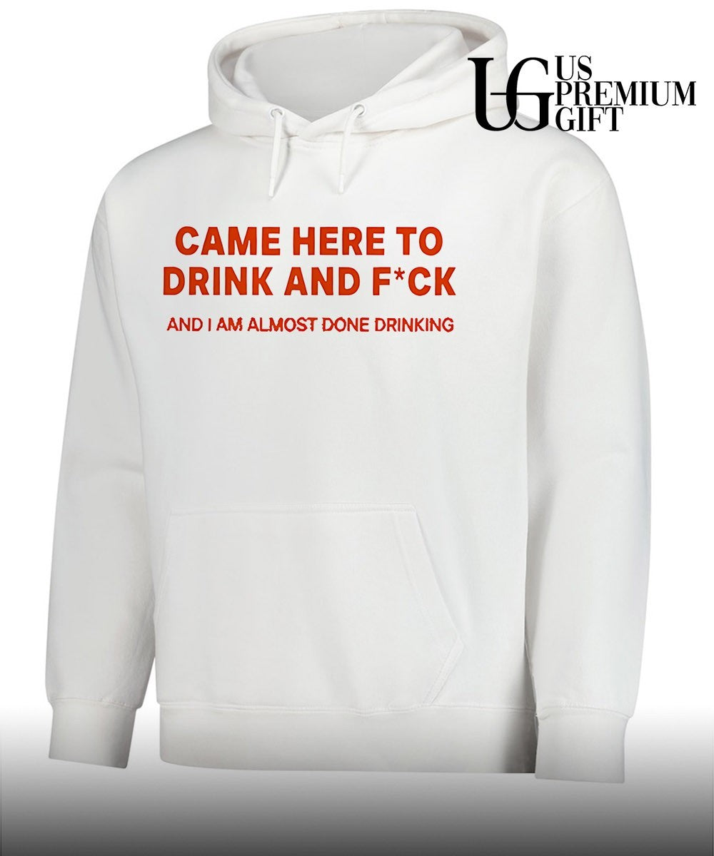 Came here to drink and fuck shirt
