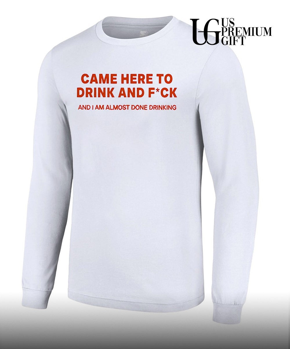 Came here to drink and fuck shirt