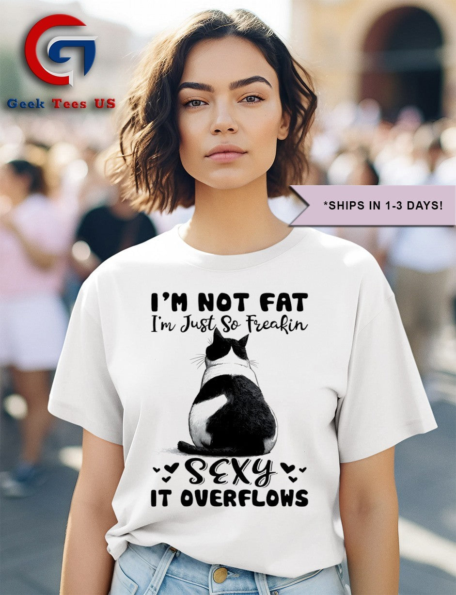 Cat I’m not fat I’m just so freakin sexy it overflows shirt
