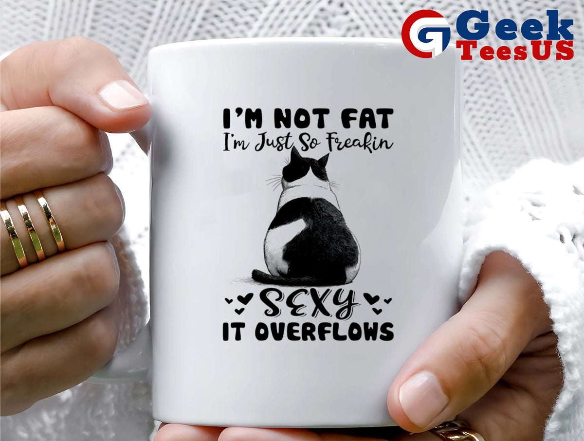 Cat I’m not fat I’m just so freakin sexy it overflows shirt