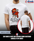 Cat have a nice day before some bastard louses it up shirt