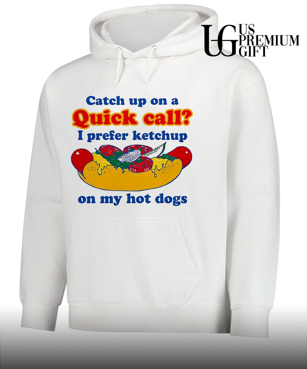 Catch up on a quick call I prefer ketchup on my hot dogs shirt