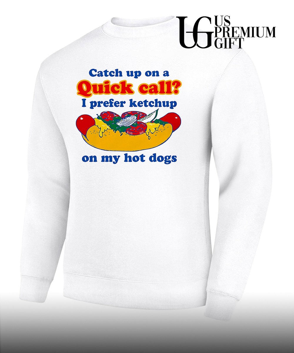 Catch up on a quick call I prefer ketchup on my hot dogs shirt