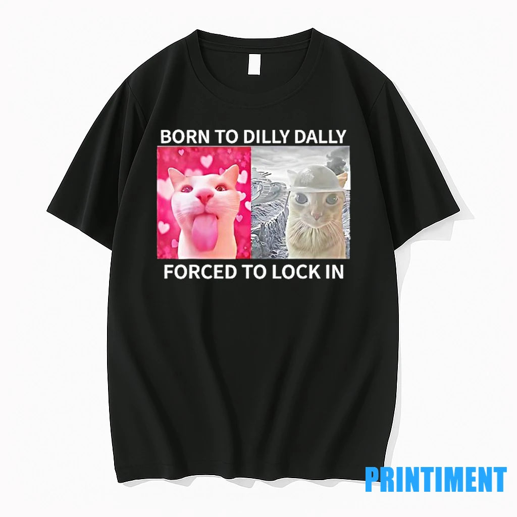Cats Meme Born To Dilly Dally Forced To Lock In Tshirts Sweater