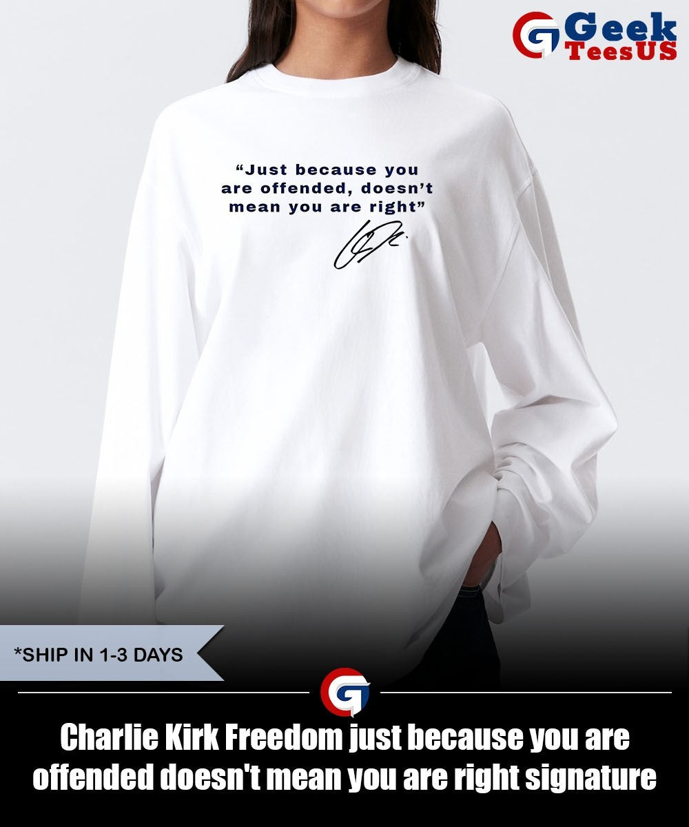 Charlie Kirk Freedom just because you are offended doesn’t mean you are right signature T shirt