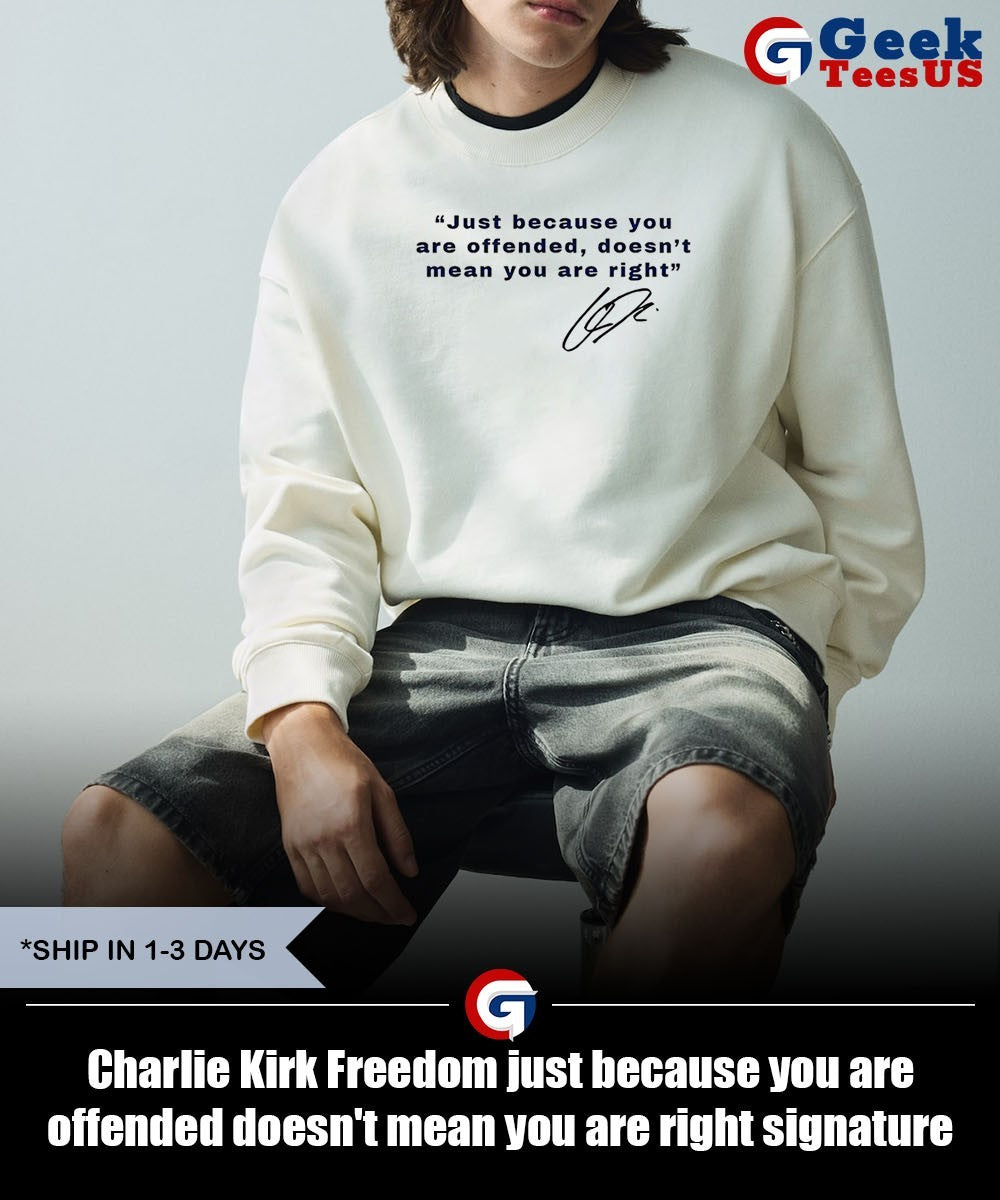 Charlie Kirk Freedom just because you are offended doesn’t mean you are right signature T shirt