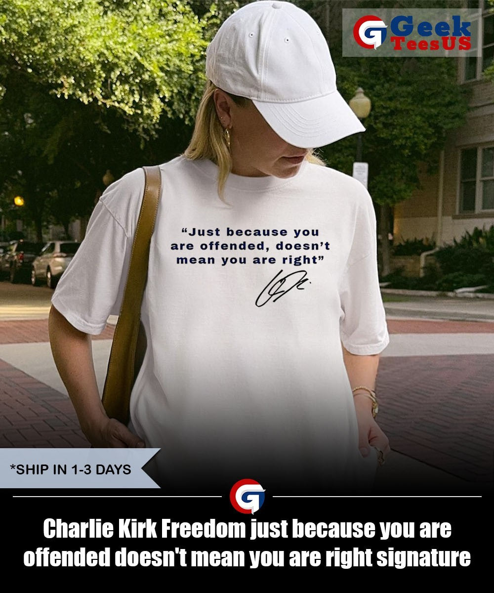 Charlie Kirk Freedom just because you are offended doesn’t mean you are right signature T shirt