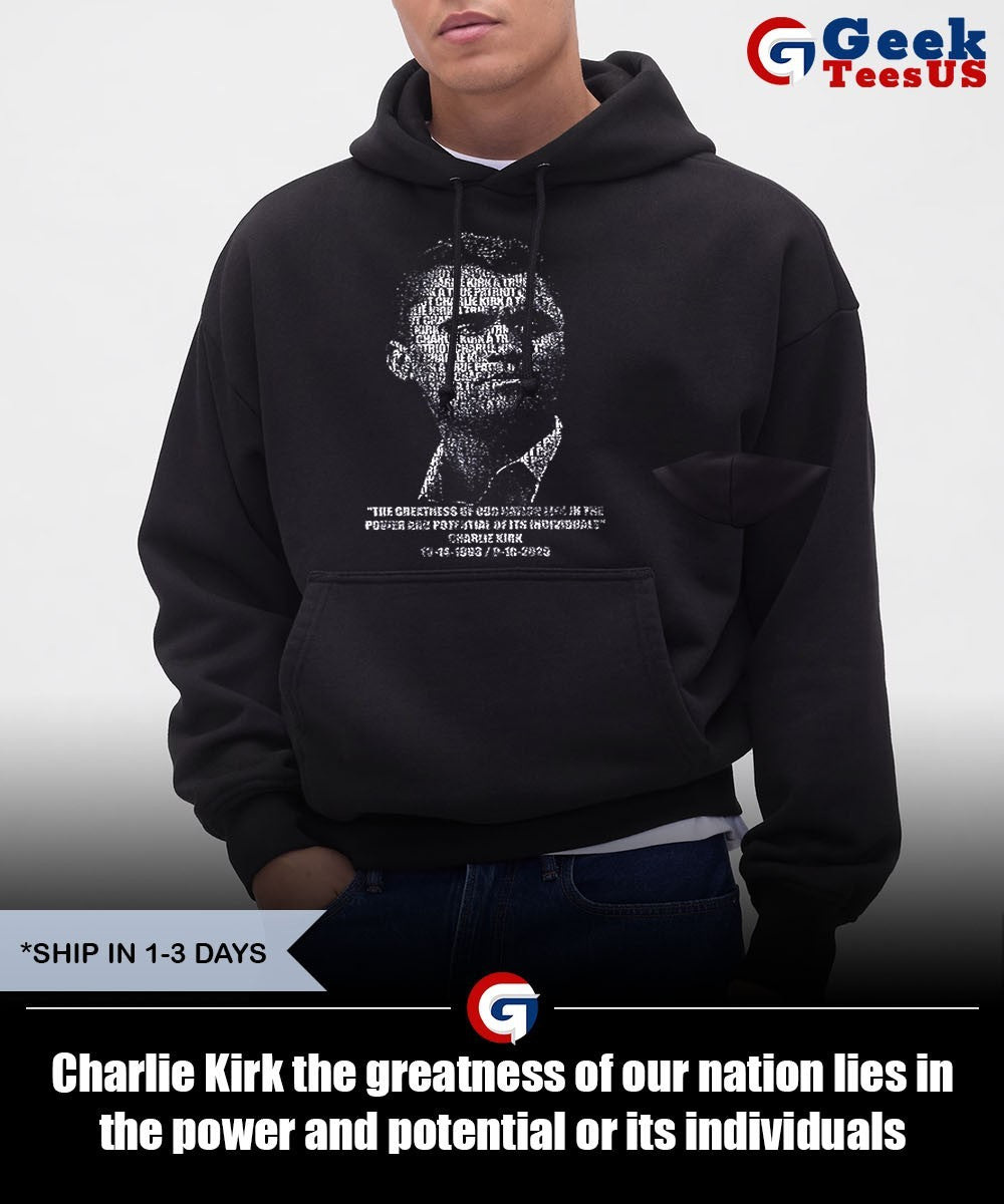 Charlie Kirk the greatness of our nation lies in the power and potential or its individuals shirt