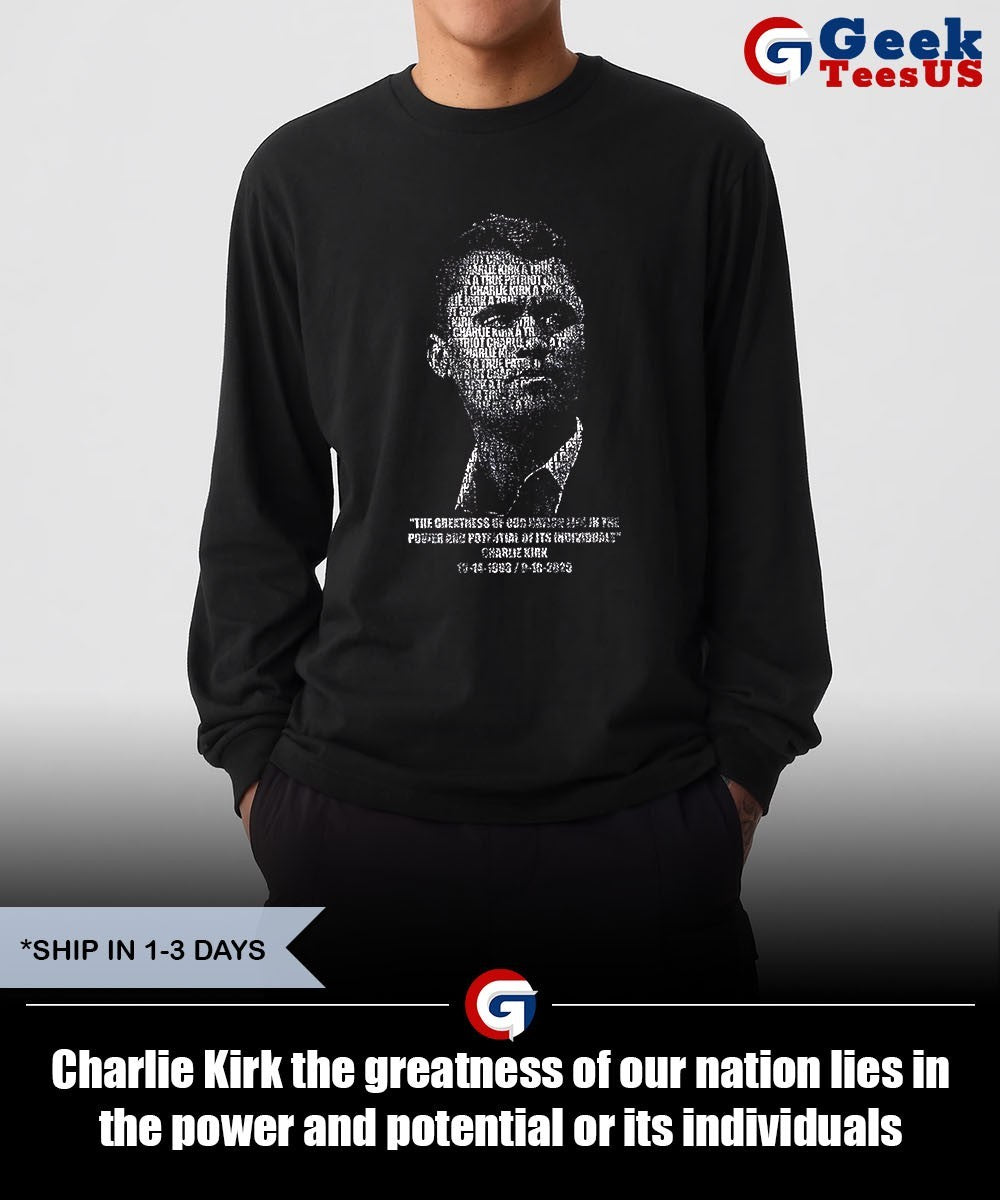 Charlie Kirk the greatness of our nation lies in the power and potential or its individuals shirt
