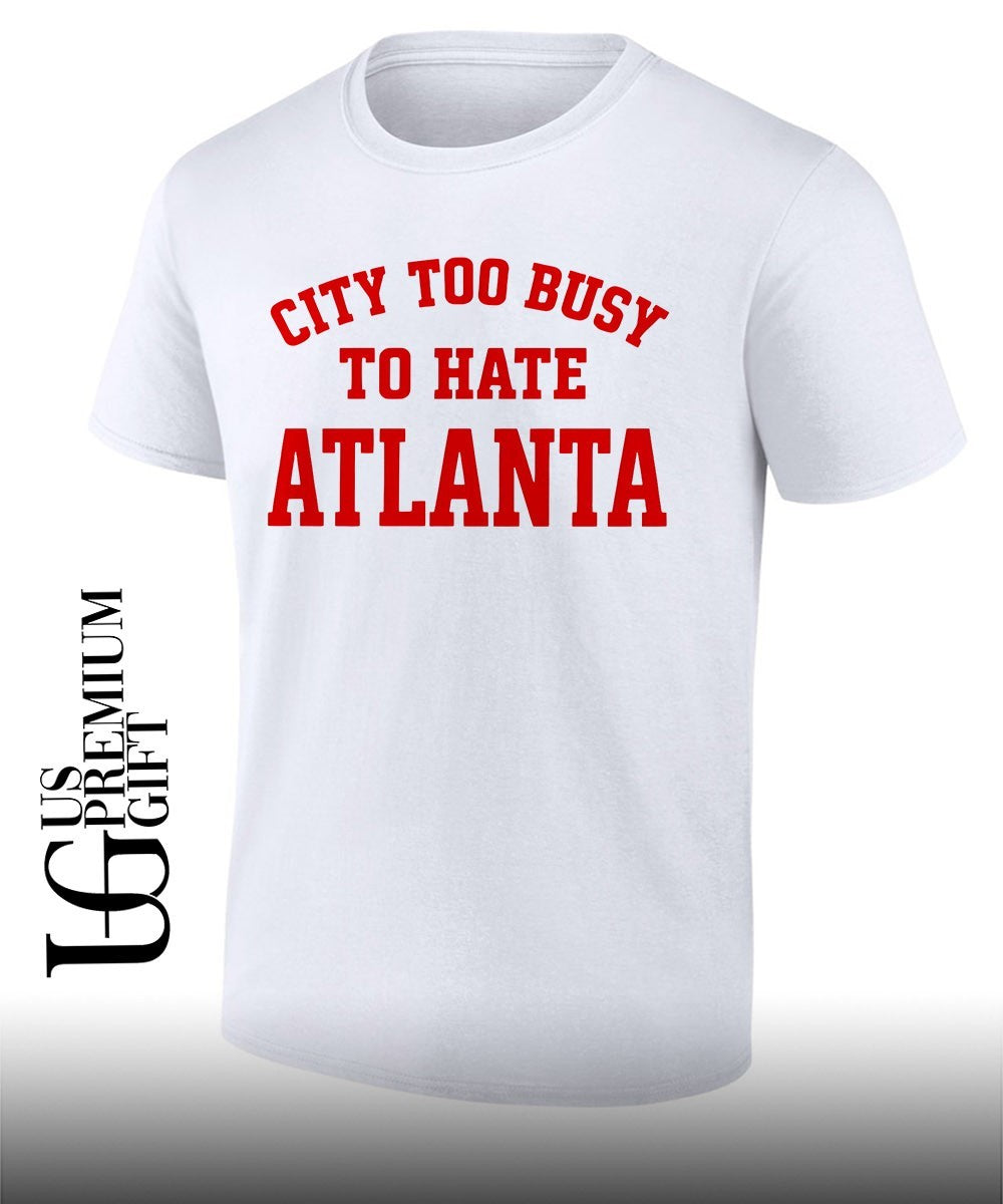 City too busy to hate Atlanta shirt