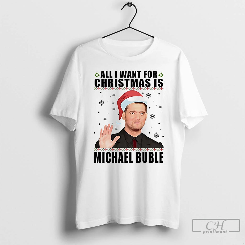 Classic All I Want For Christmas Is Michael Buble Christmas T Shirts