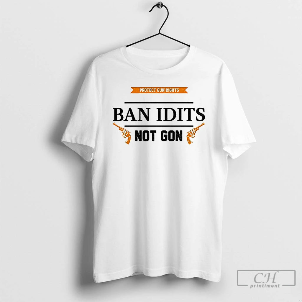Classic Ban Idiots Not Guns Protect Gun Rights