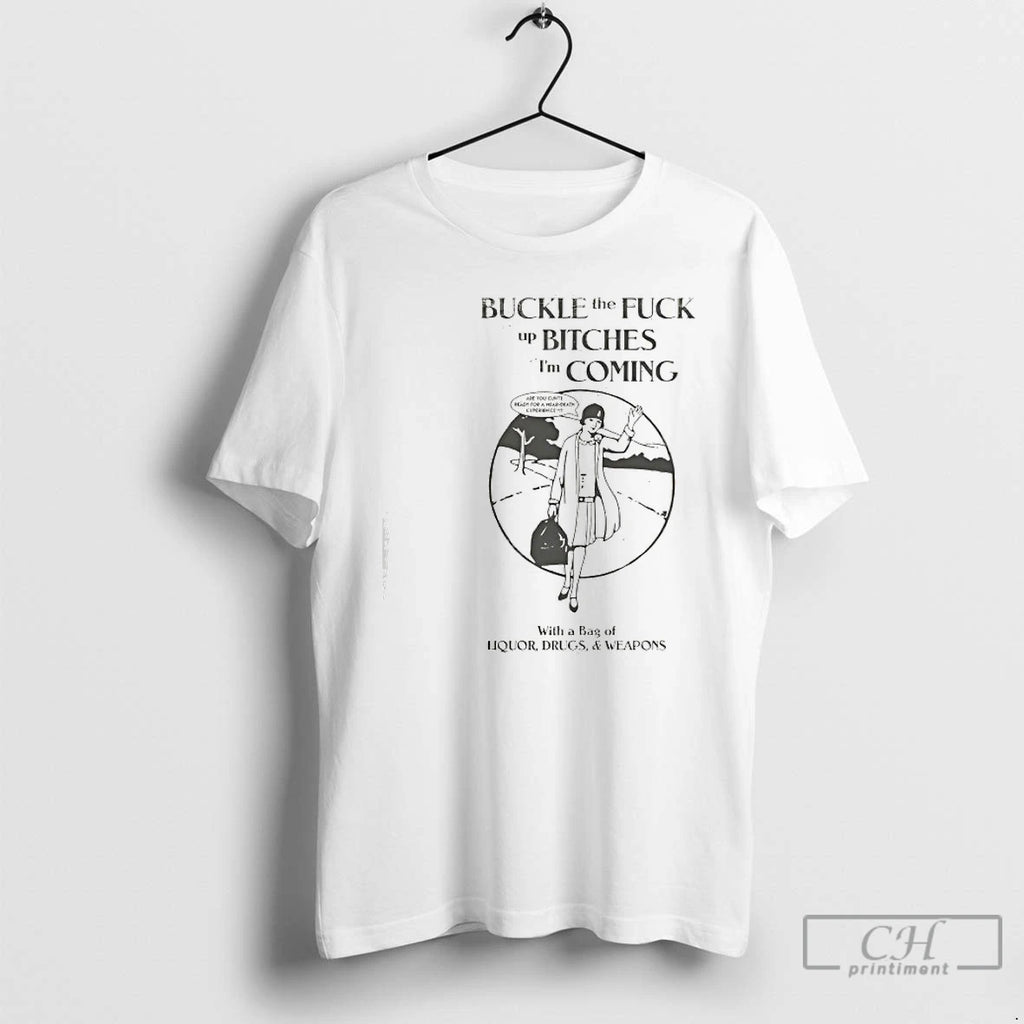 Classic Buckle The Fuck Up Bitches Im Coming T Shirts