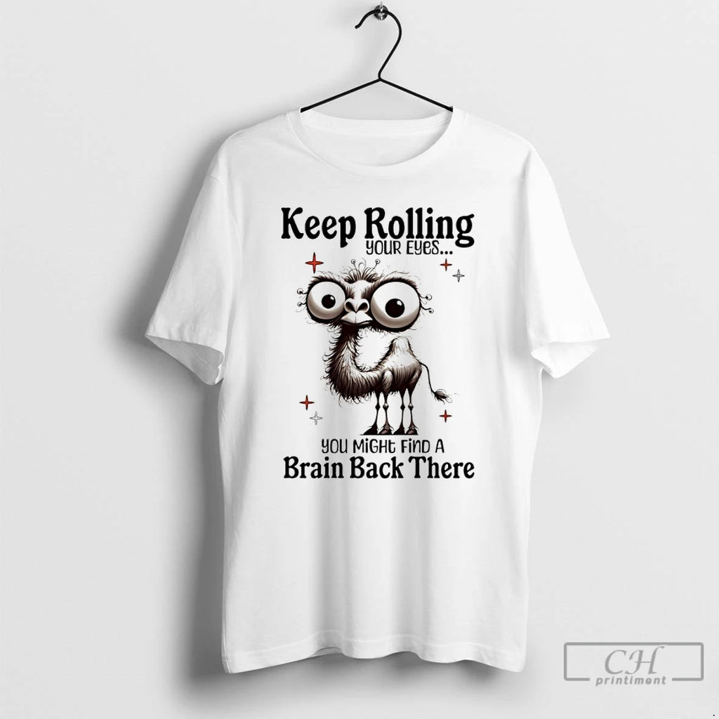 Classic Camel Keep Rolling Your Eyes You Might Find A Brain Back There T Shirts