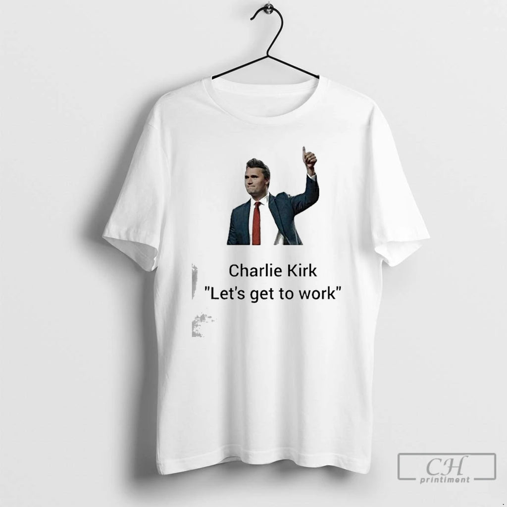 Classic Charlie Kirk Lets Get To Work Thumb T Shirts