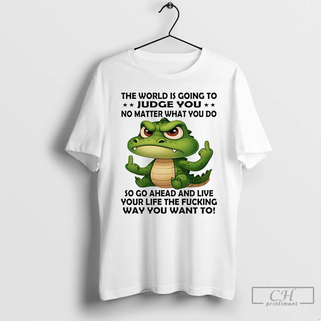 Classic Crocodile The World Is Going To Judge You No Matter What You Do So
