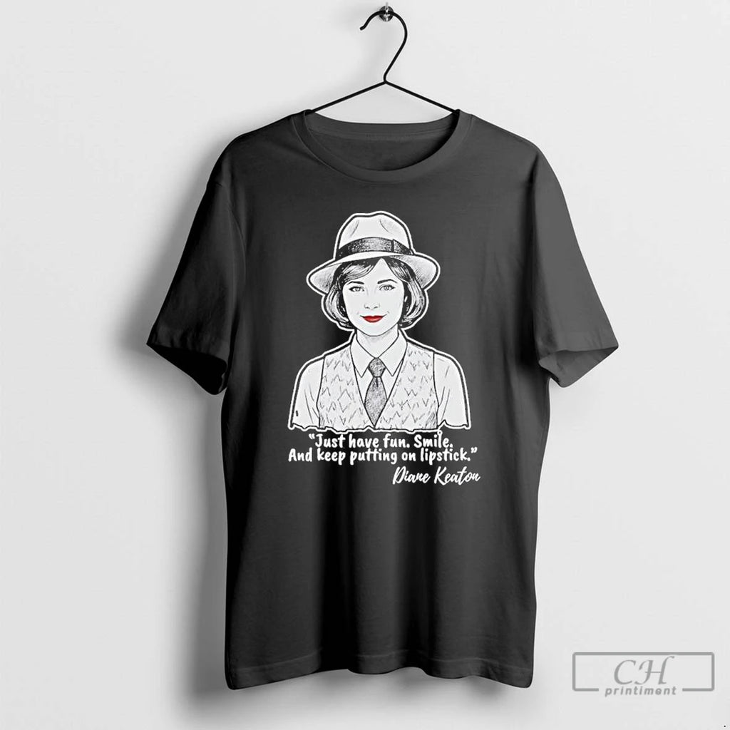 Classic Diane Keaton Just Have Fun Smile And Keep Putting On Lipstick T Shirts