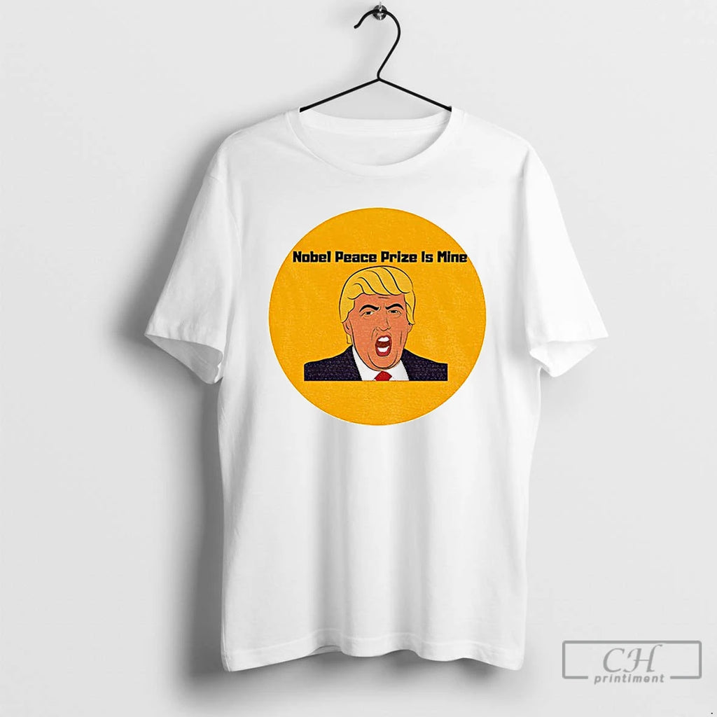 Classic Donald Trump Nobel Peace Prize Is Mine Political T Shirts