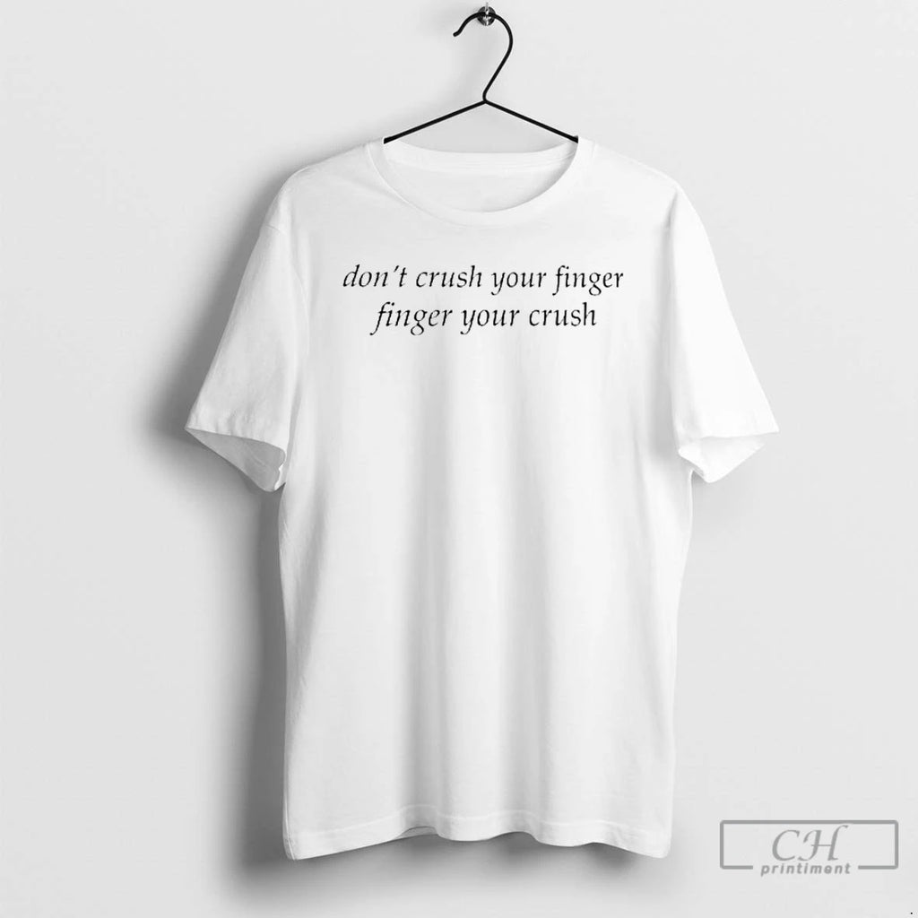 Classic Dont Crush Your Finger Finger Your Crush T Shirts