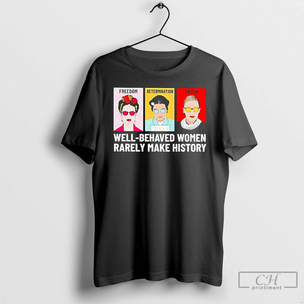 Classic Fdt Freedom Determination Truth Well Behaved Women Rarely Make History T Shirts