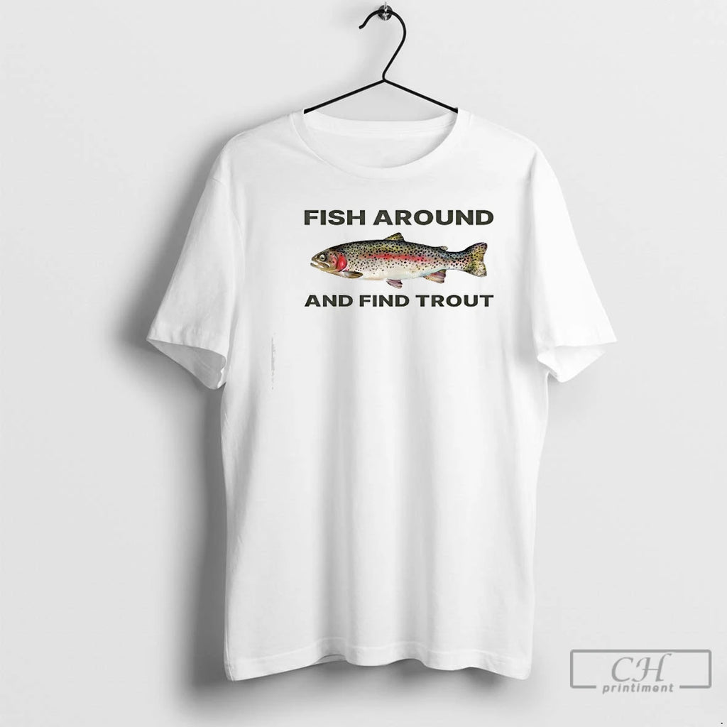 Classic Fish Around And Find Trout Funny T Shirts