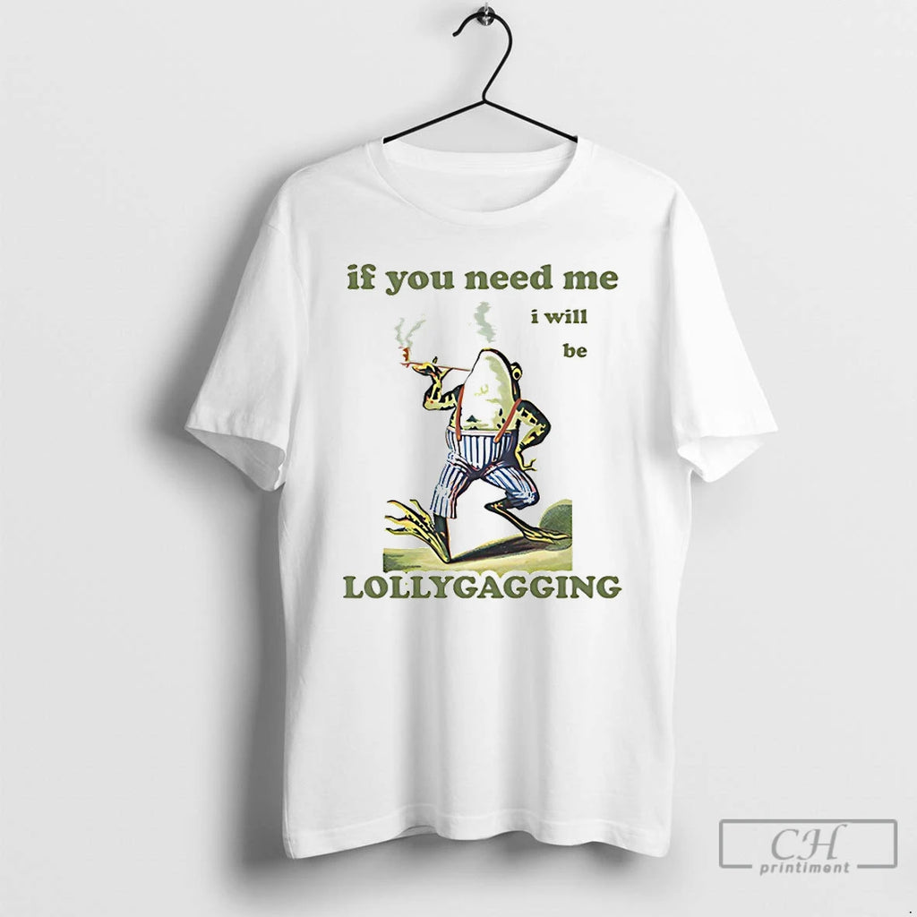 Classic Frog If You Need Me I Will Be Lollygagging