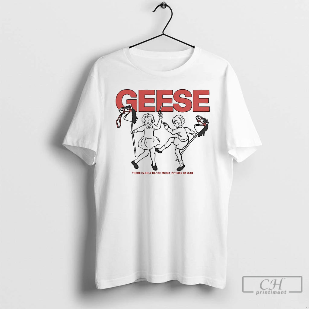 Classic Geese There Is Only Dance Music In Times Of War T Shirts