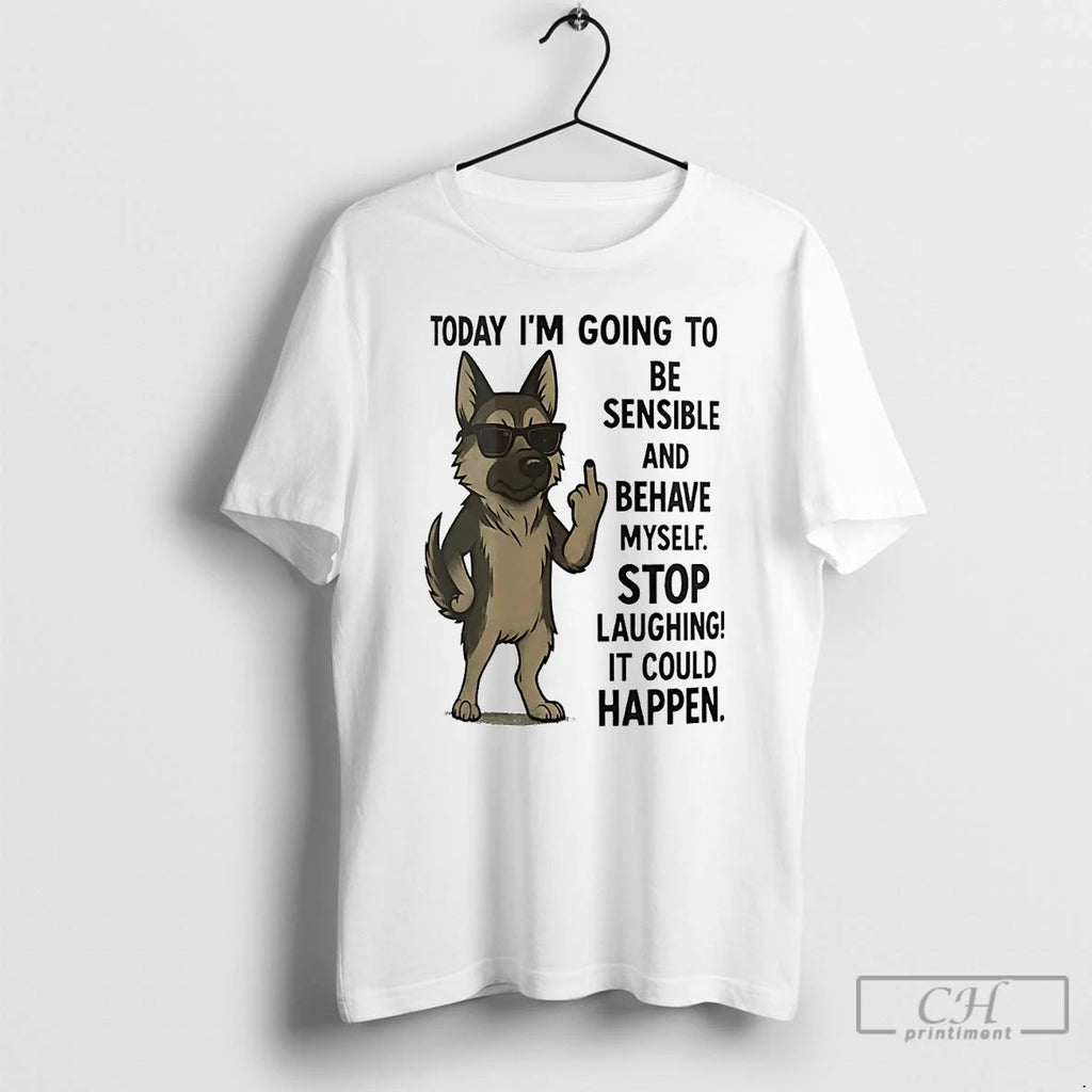 Classic German Shepherd Today Im Going To Be Sensible And Behave Myself T Shirts