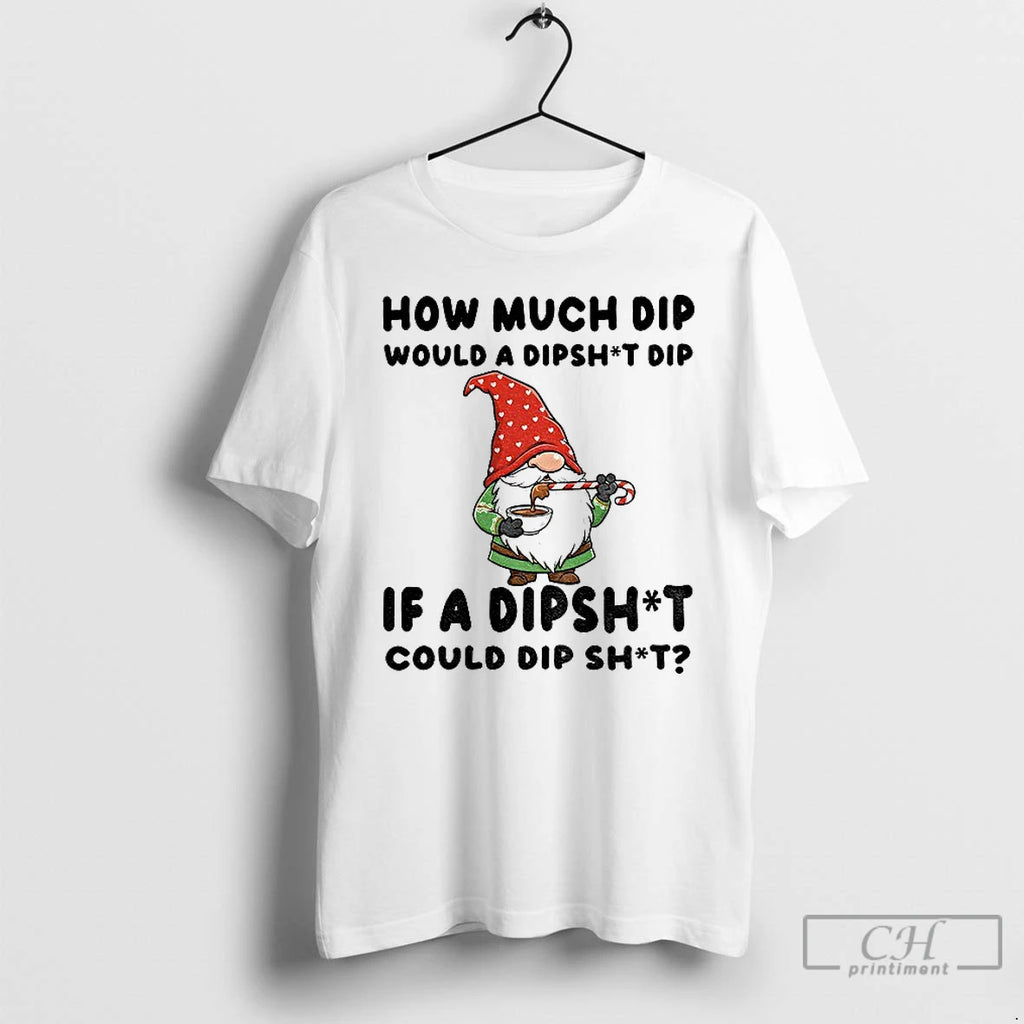 Classic Gnome How Much Dip Would A Dipshit Dip If A Dipshit Could Dip Shit
