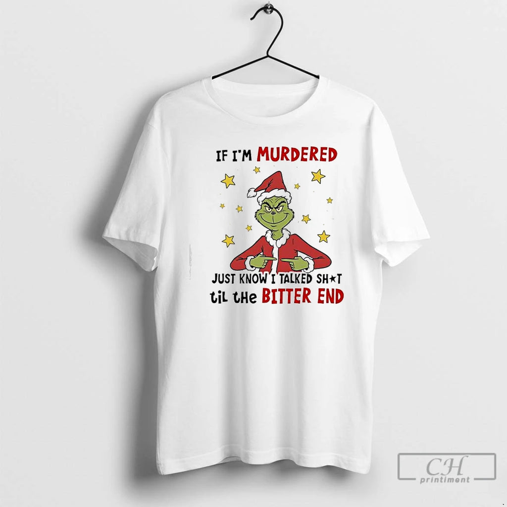 Classic Grinch Christmas If Im Murdered Just Know I Talked Shit Til The Bitter End