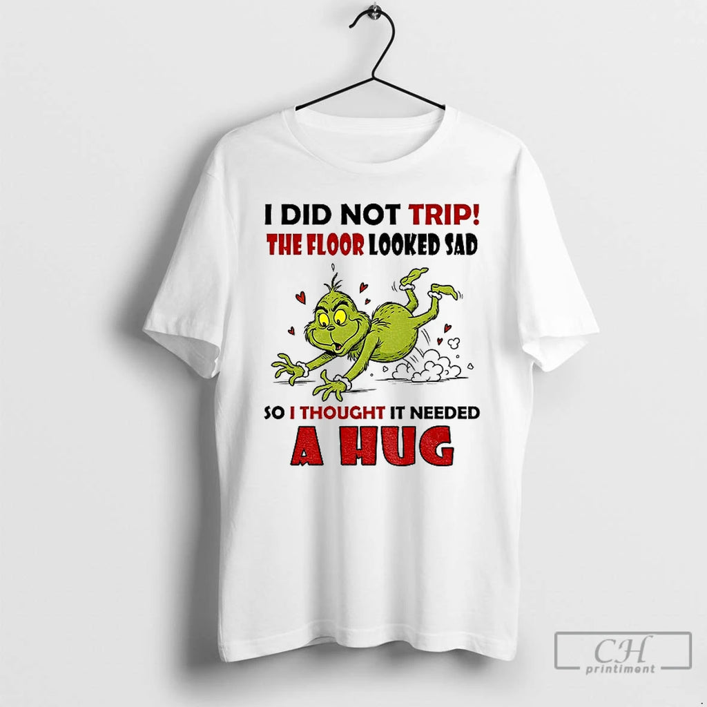 Classic Grinch Funny I Did Not Trip The Floor Looked Sad So I Thought It