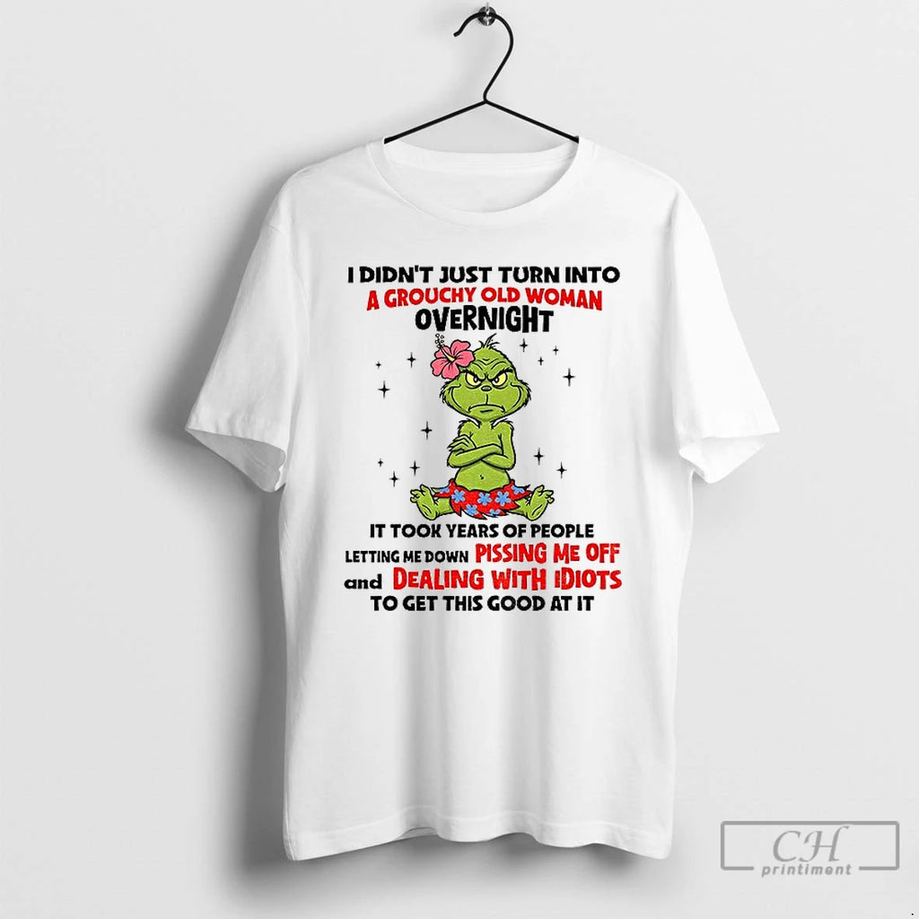 Classic Grinch I Didnt Just Turn Into A Grouchy Old Woman Overnight It Took Years
