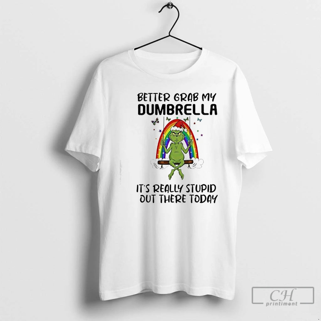 Classic Grinch Rainbow Better Grab My Dumbrella Its Really Stupid Out There Today T Shirts