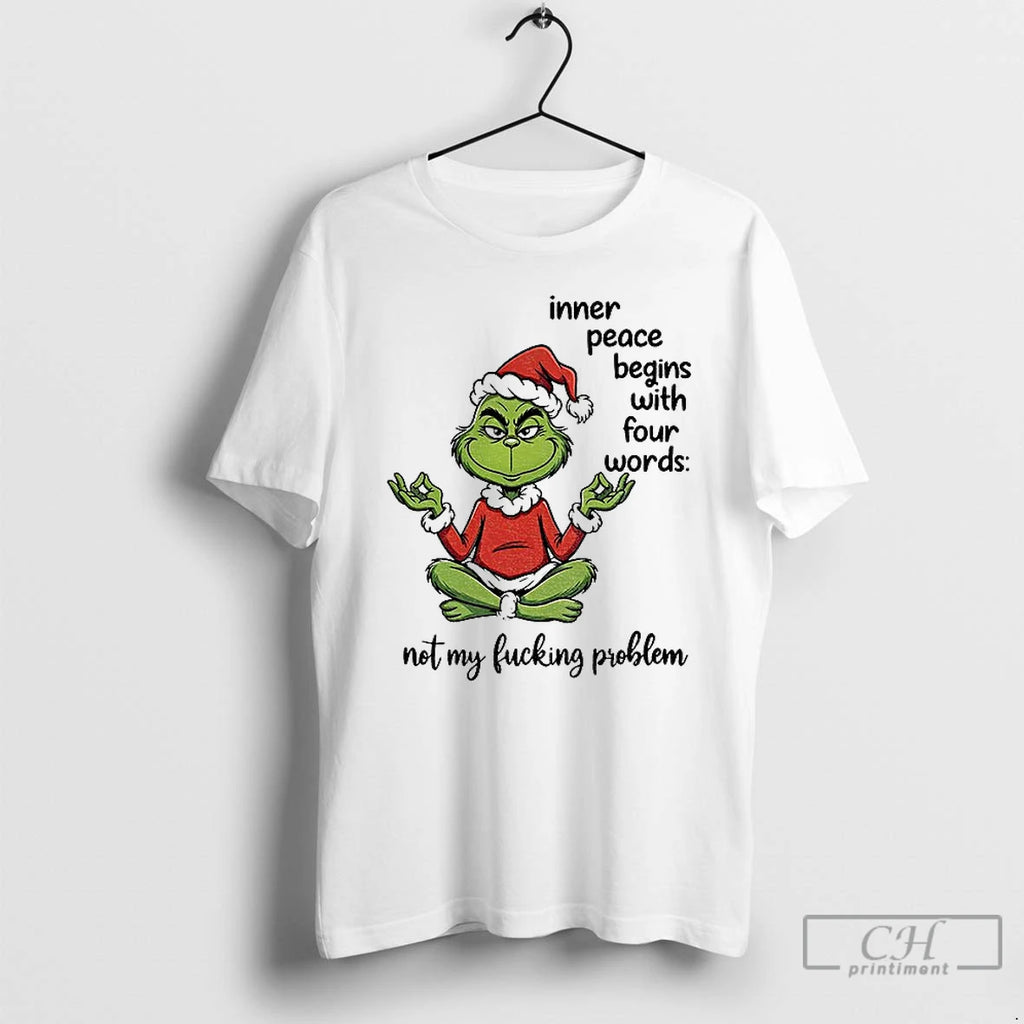 Classic Grinch Santa Inner Peace Begins With Four Words Not My Fucking Problem Christmas