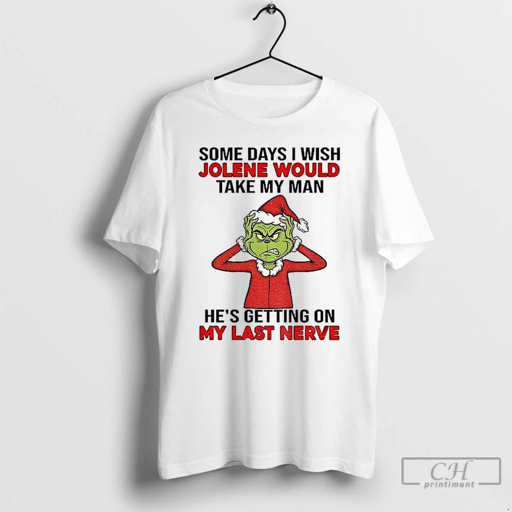 Classic Grinch Santa Some Days I Wish Jolene Would Take My Man Hes Getting On