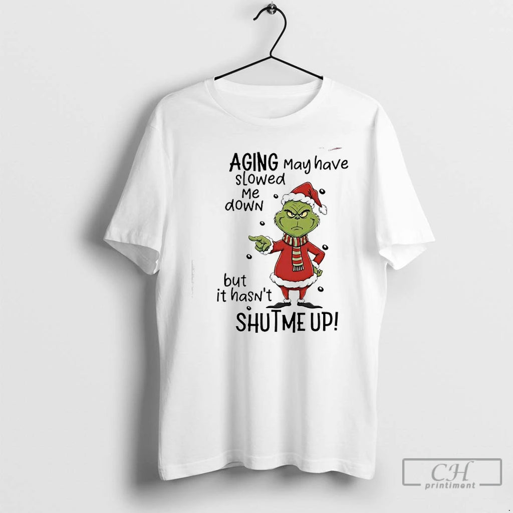 Classic Grinch Aging May Have Slowed Me Down But It Hasnt Shutme Up T Shirts