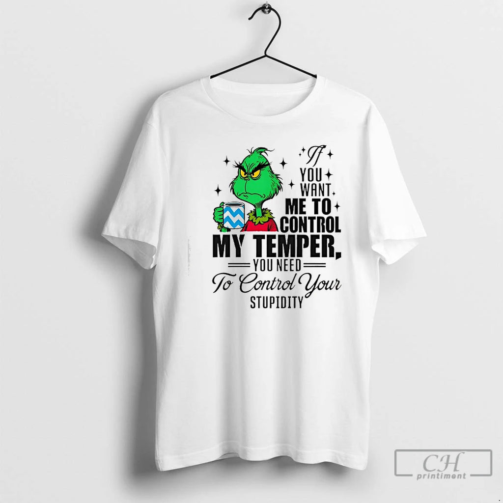 Classic Grinch You Want Me To Control My Temper You Need To Control Your Stupidity