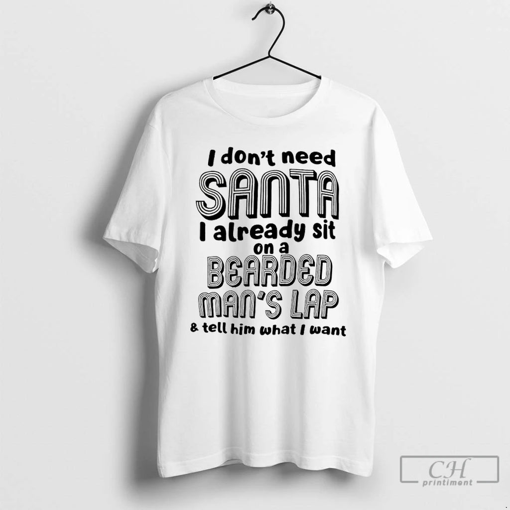 Classic I Dont Need Santa I Already Sit On A Bearded Mans Lap And Tell
