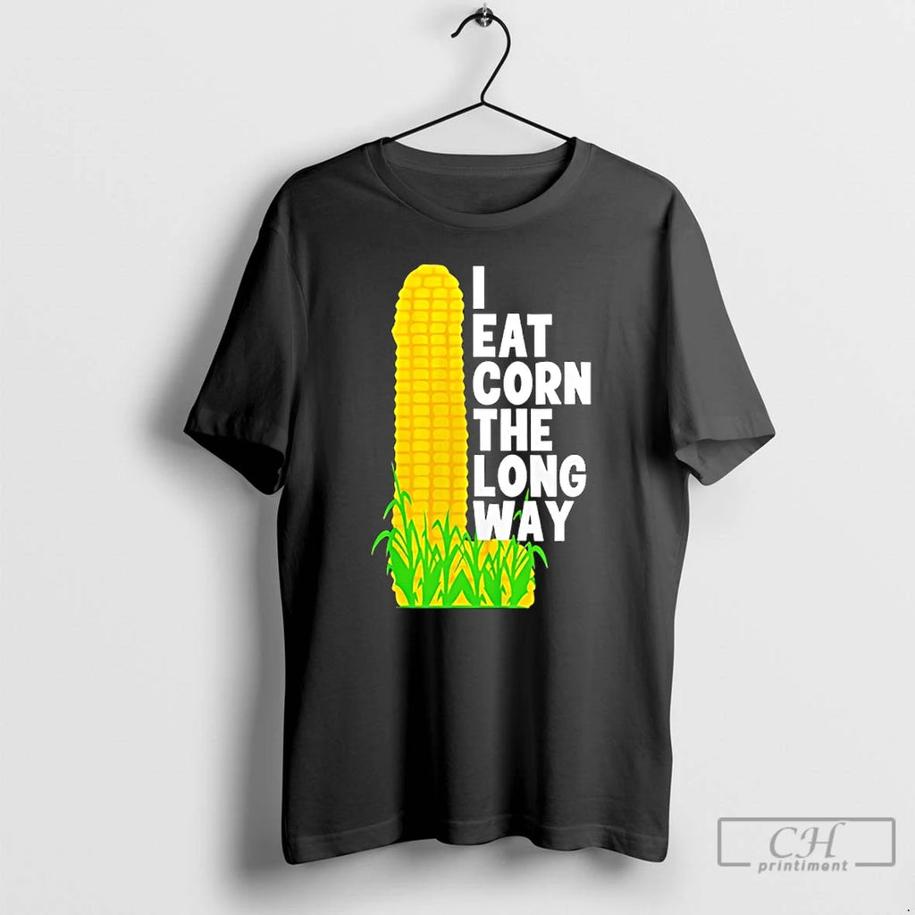 Classic I Eat Corn The Long Way Funny
